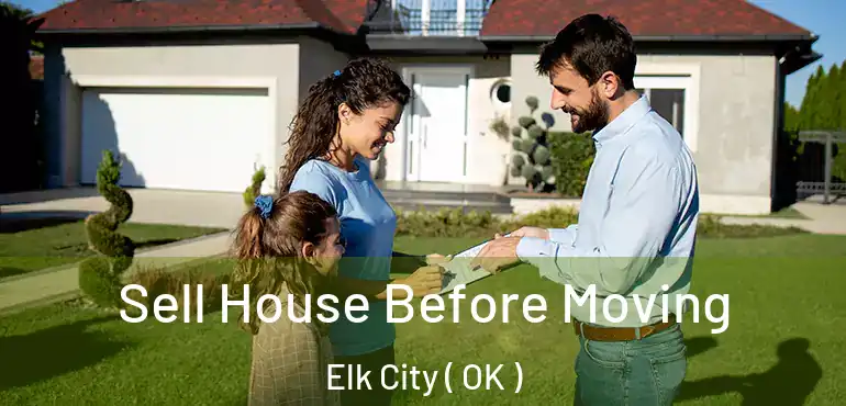 Sell House Before Moving Elk City ( OK )