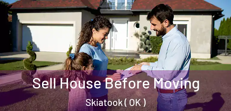  Sell House Before Moving Skiatook ( OK )