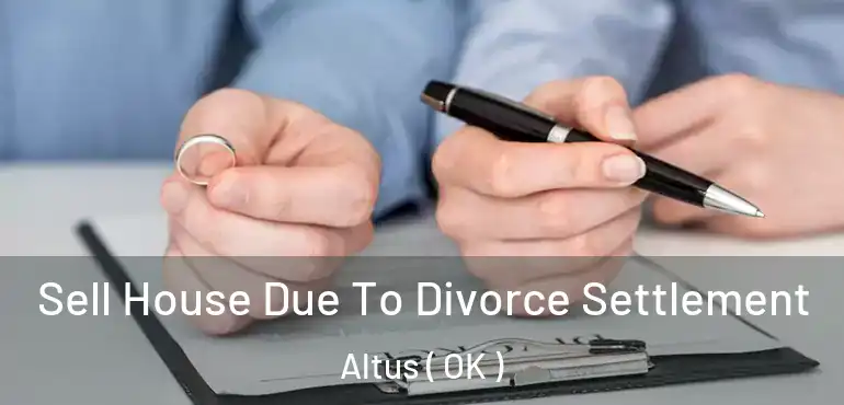  Sell House Due To Divorce Settlement Altus ( OK )