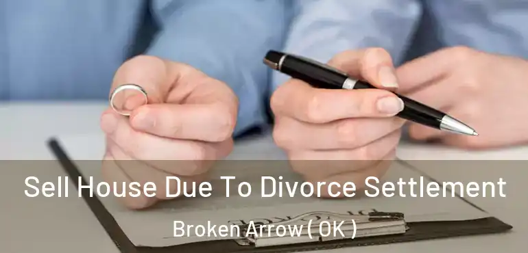  Sell House Due To Divorce Settlement Broken Arrow ( OK )