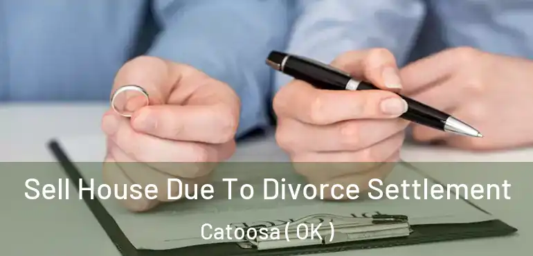  Sell House Due To Divorce Settlement Catoosa ( OK )