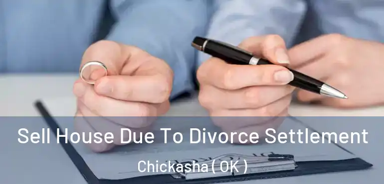 Sell House Due To Divorce Settlement Chickasha ( OK )