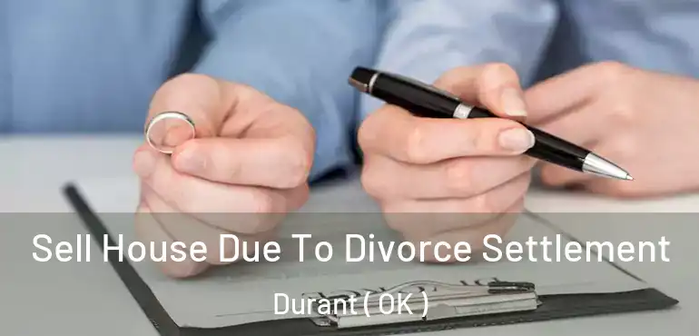  Sell House Due To Divorce Settlement Durant ( OK )