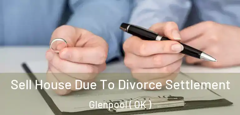  Sell House Due To Divorce Settlement Glenpool ( OK )