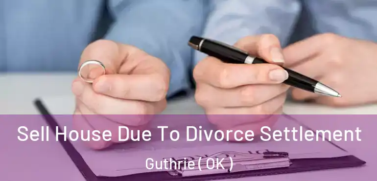  Sell House Due To Divorce Settlement Guthrie ( OK )