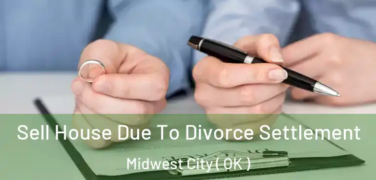  Sell House Due To Divorce Settlement Midwest City ( OK )