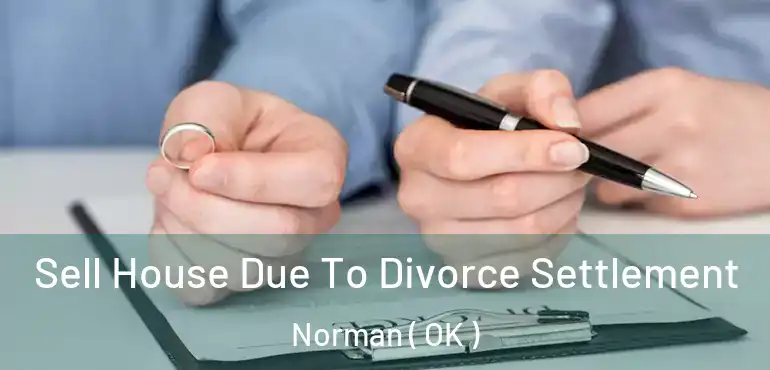  Sell House Due To Divorce Settlement Norman ( OK )