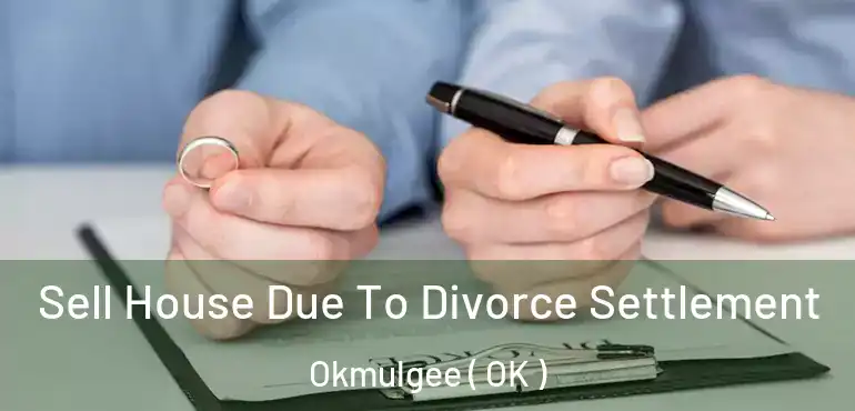  Sell House Due To Divorce Settlement Okmulgee ( OK )