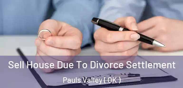 Sell House Due To Divorce Settlement Pauls Valley ( OK )