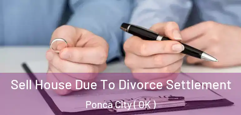  Sell House Due To Divorce Settlement Ponca City ( OK )