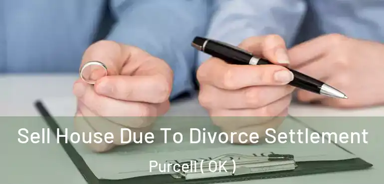  Sell House Due To Divorce Settlement Purcell ( OK )