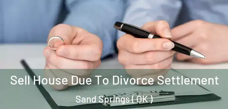 Sell House Due To Divorce Settlement Sand Springs ( OK )