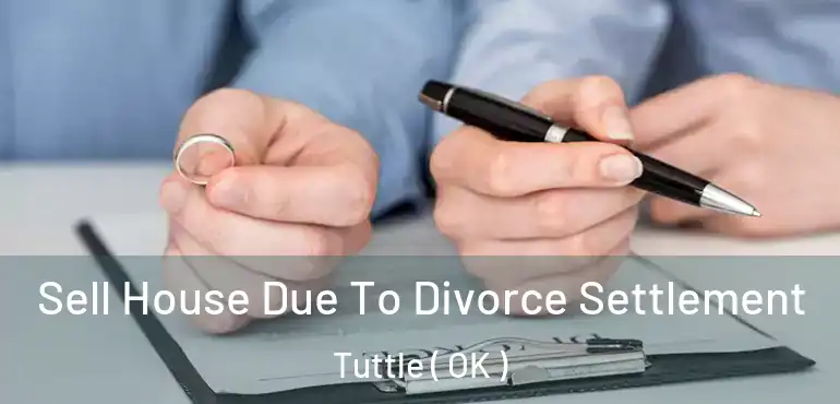 Sell House Due To Divorce Settlement Tuttle ( OK )