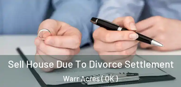 Sell House Due To Divorce Settlement Warr Acres ( OK )