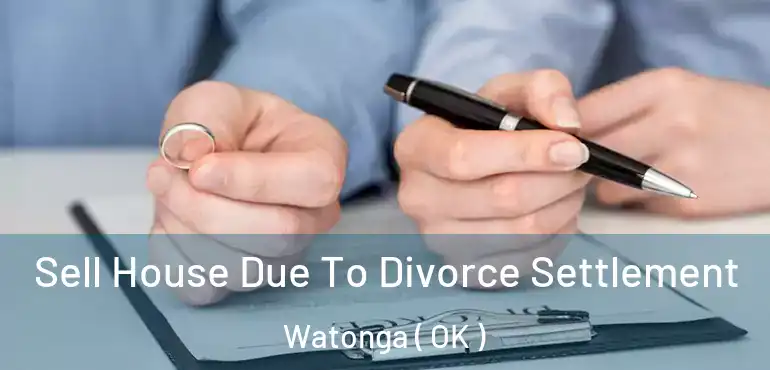 Sell House Due To Divorce Settlement Watonga ( OK )