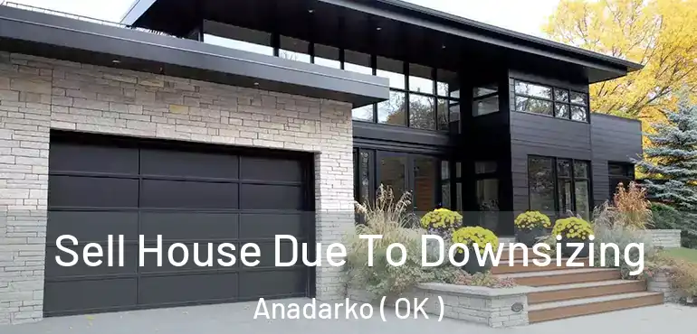 Sell House Due To Downsizing Anadarko ( OK )