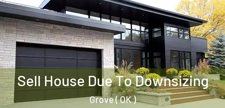  Sell House Due To Downsizing Grove ( OK )