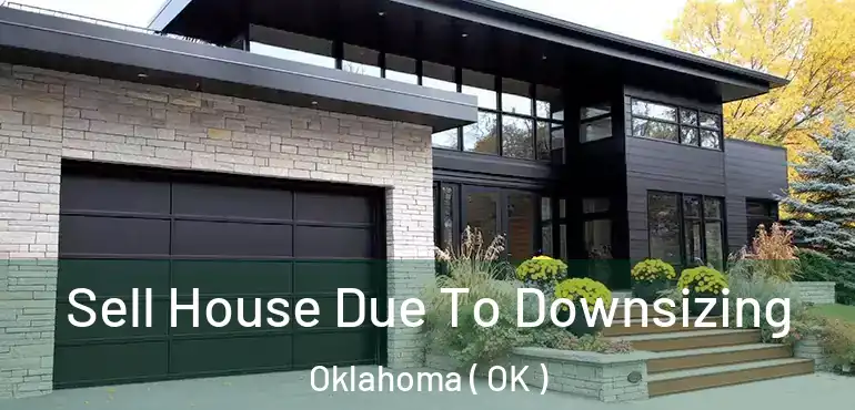  Sell House Due To Downsizing Oklahoma ( OK )