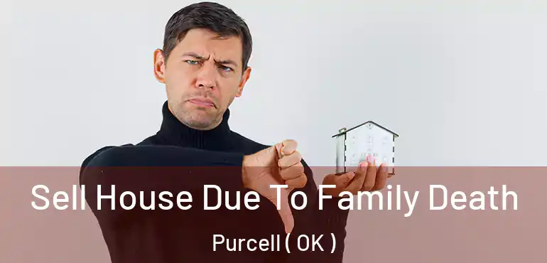  Sell House Due To Family Death Purcell ( OK )