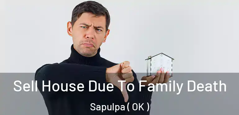  Sell House Due To Family Death Sapulpa ( OK )