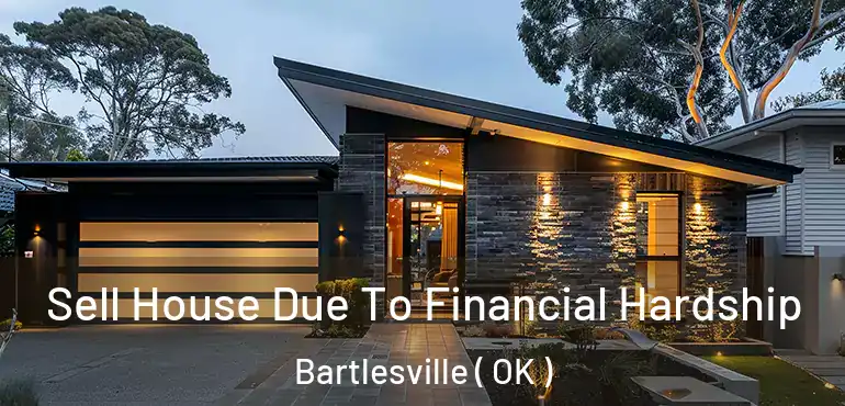  Sell House Due To Financial Hardship Bartlesville ( OK )