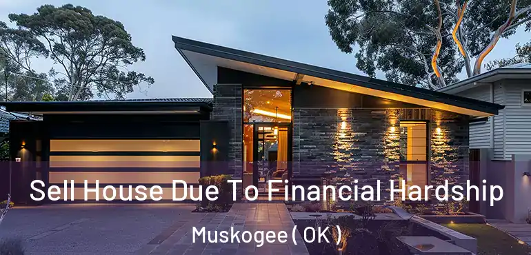 Sell House Due To Financial Hardship Muskogee ( OK )