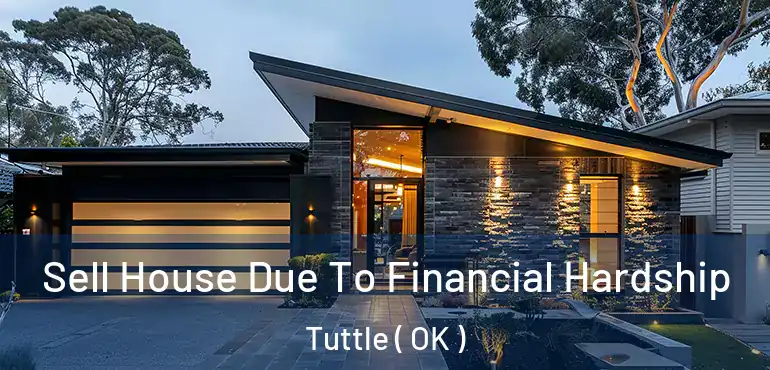  Sell House Due To Financial Hardship Tuttle ( OK )