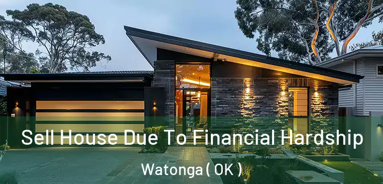  Sell House Due To Financial Hardship Watonga ( OK )