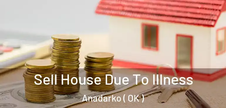  Sell House Due To Illness Anadarko ( OK )