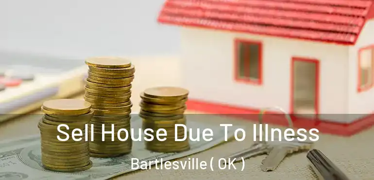  Sell House Due To Illness Bartlesville ( OK )