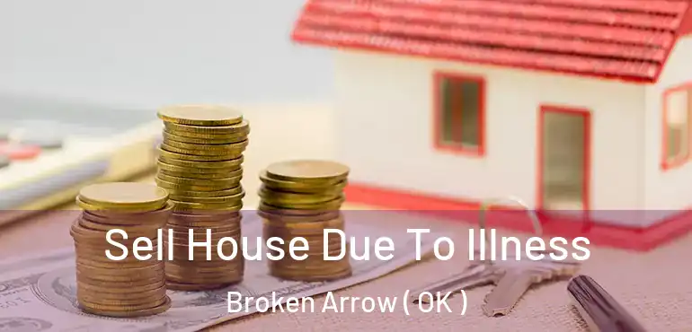  Sell House Due To Illness Broken Arrow ( OK )