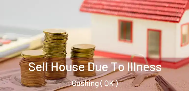  Sell House Due To Illness Cushing ( OK )