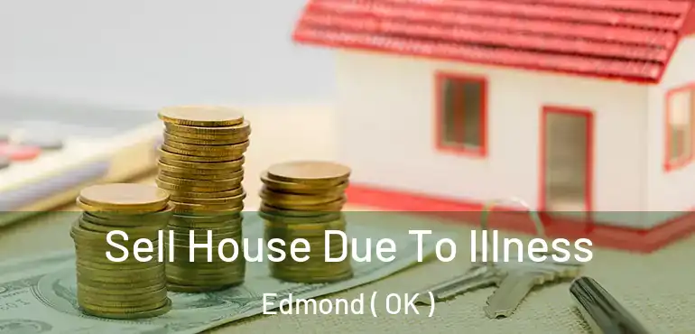  Sell House Due To Illness Edmond ( OK )