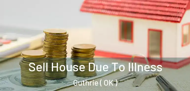  Sell House Due To Illness Guthrie ( OK )