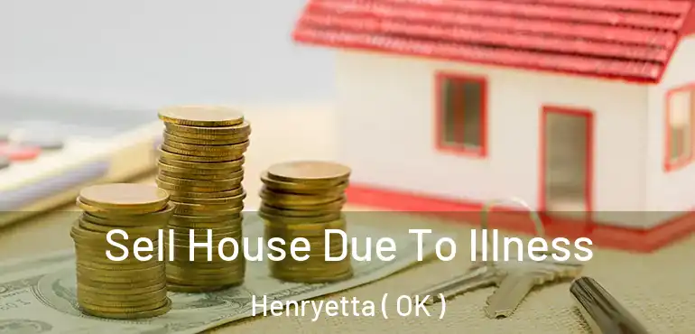  Sell House Due To Illness Henryetta ( OK )