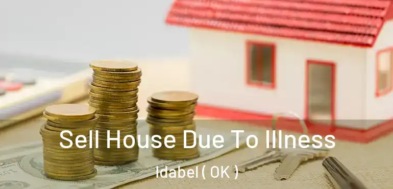  Sell House Due To Illness Idabel ( OK )