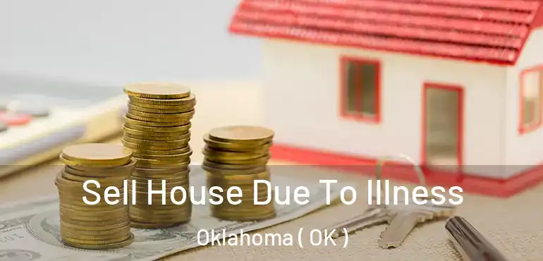 Sell House Due To Illness Oklahoma ( OK )