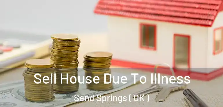 Sell House Due To Illness Sand Springs ( OK )
