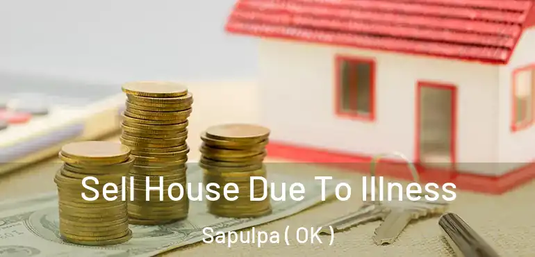  Sell House Due To Illness Sapulpa ( OK )