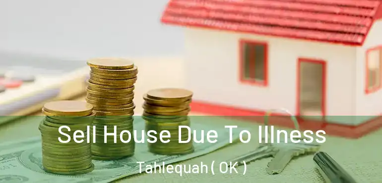  Sell House Due To Illness Tahlequah ( OK )