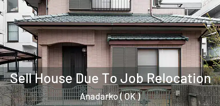  Sell House Due To Job Relocation Anadarko ( OK )