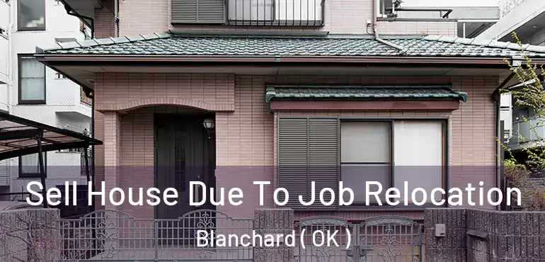  Sell House Due To Job Relocation Blanchard ( OK )