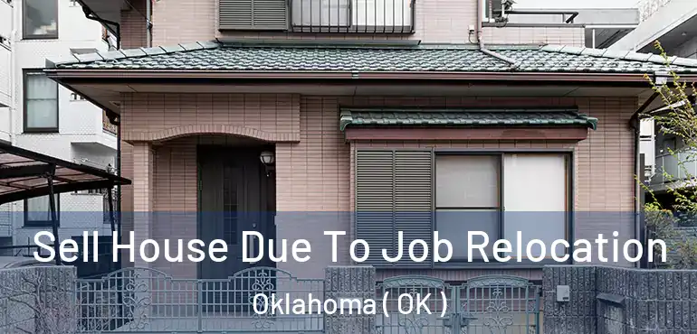  Sell House Due To Job Relocation Oklahoma ( OK )