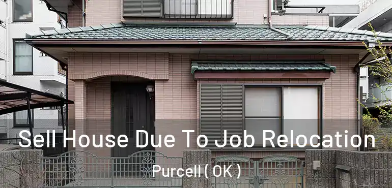  Sell House Due To Job Relocation Purcell ( OK )