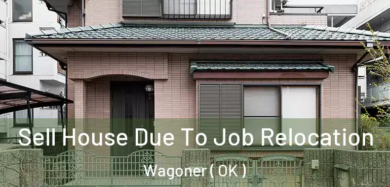  Sell House Due To Job Relocation Wagoner ( OK )