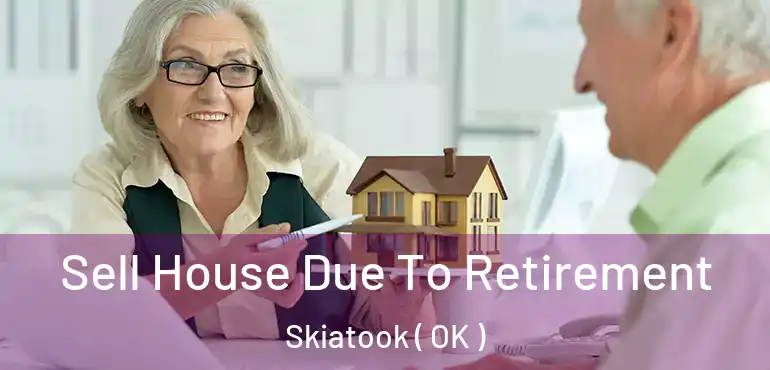  Sell House Due To Retirement Skiatook ( OK )
