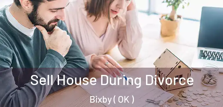 Sell House During Divorce Bixby ( OK )