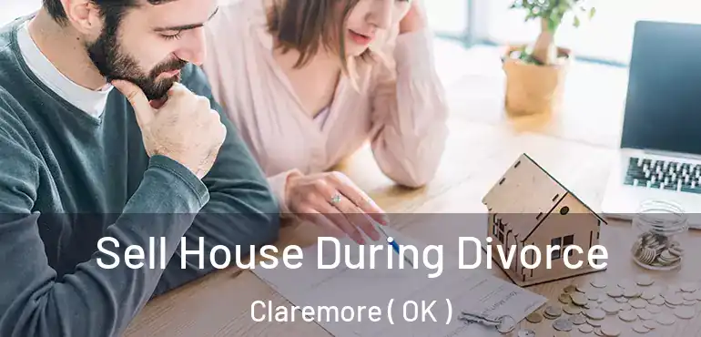 Sell House During Divorce Claremore ( OK )