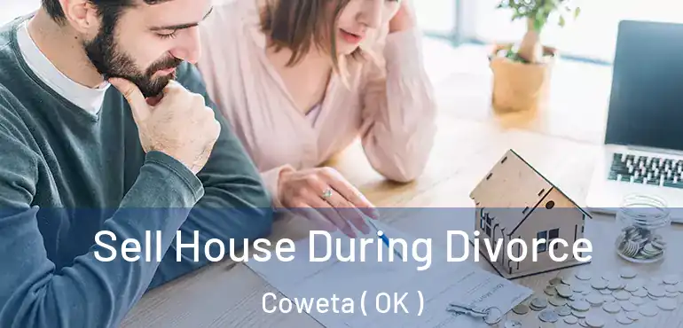  Sell House During Divorce Coweta ( OK )