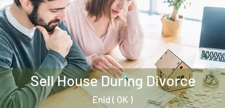 Sell House During Divorce Enid ( OK )